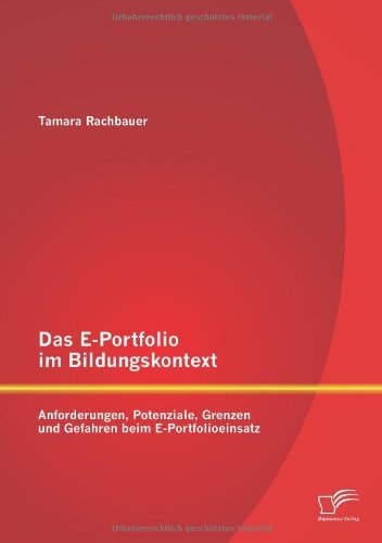 Das E-Portfolio im Bildungskontext: Anforderungen, Potenziale, Grenzen und Gefahren beim E-Portfolioeinsatz by Tamara Rachbauer (2013-01-18)