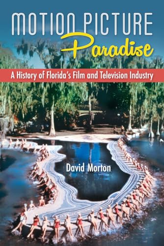 Motion Picture Paradise: A History of Florida's Film and Television Industry (Hardcover)