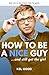 HOW TO BE A NICE GUY...and still get the girl by Kel Good