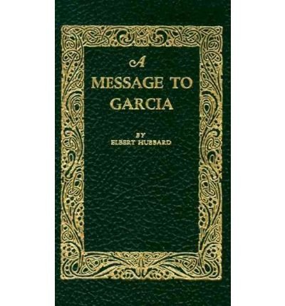 (Message to Garcia) By Fra Elbert Hubbard