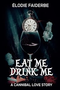 Eat me, Drink me : a cannibal love story