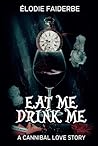 Eat me, Drink me : a cannibal love story