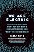 We Are Electric: Inside the 200-Year Hunt for Our Body's Bioelectric Code, and What the Future Holds