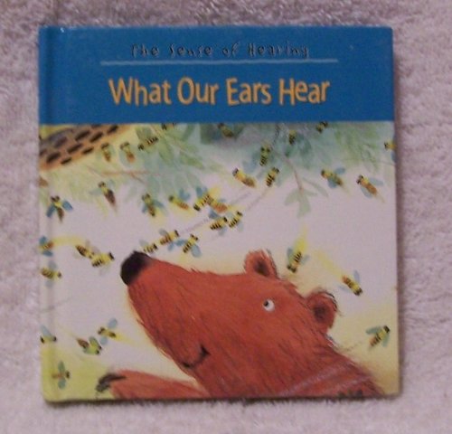 What Our Ears Hear the Sense of Hearing (The Five Senses, Vol 4)