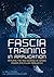 Fascia Training in Application: Applying the New Science of Speed, Power, and Injury Resilience