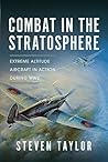 Combat in the Stratosphere: Extreme Altitude Aircraft in Action During WW2 Combat in the Stratosphere: Extreme Altitude Aircraft in Action During WW2