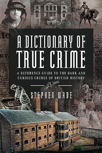 A Dictionary of True Crime: A Reference Guide to the Dark and Curious Crimes of British History (Hardcover)