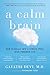 A Calm Brain: How to Relax Into a Stress-Free, High-Powered Life by Gayatri Devi M.D. (2013-03-26)