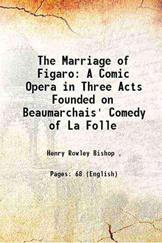The Marriage of Figaro A Comic Opera in Three Acts Founded on Beaumarchais' Comedy of La Folle 1819 [Hardcover]