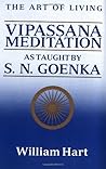 (The Art of Living: Vipassana Meditation as Taught by S.N. Goenka) [By: Hart, William] [May, 1987]