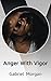 Anger With Vigor by Gabriel Morgan