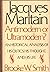 Jacques Maritain, Antimodern or Ultramodern?: An Historical Analysis of His Critics, His Thought, and His Life