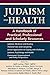 Judaism and Health: A Handbook of Practical, Professional and Scholarly Resources (2013-10-01)