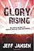 Glory Rising by Jeff Jansen...
