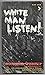 White man, listen!