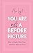 You Are Not a Before Pictur...