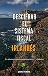 Decifrar El Sistema Fiscal Irlandés: Una guía completa para inmigrantes, nativos y estudiantes (Spanish Edition)