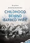 Childhood Behind Barbed Wire by Bogdan Bartnikowski Childhood Behind Barbed Wire by Bogdan Bartnikowski