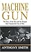 Machine Gun: The Story of the Men and the Weapon That Changed the Face of War by Anthony Smith (2004-11-02)