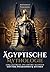 Ägyptische Mythologie: eine Zeitreise ins antike Ägypten – Götter, Pharaonen und Mythen (Mythen und Sagen der Antike) (German Edition)
