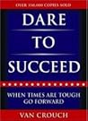 Dare to Succeed: When Times Are Tough, Go Forward