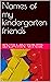 Names of my kindergarten fr...
