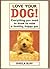 Love your dog!: Everything you need to know to raise a healthy, happy pet