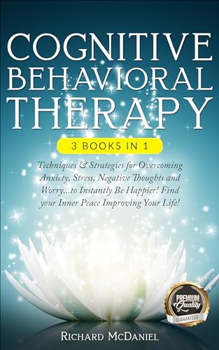 COGNITIVE BEHAVIORAL THERAPY: 3 BOOKS IN 1: Technique & Strategies for Overcoming Anxiety,Stress,Negative Thoughts and Worry...To Instantly Be Happier!Find your Inner Peace Improving Your Life! (Kindle Edition)