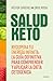 Salud Keto: Recupera tu energía infinita: la guía definitiva para comprender y aplicar la dieta cetogénica / Keto Health: Regain Your Infinite Energy (Spanish Edition)