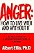 Anger: How To Live With And Without It by Albert Ellis (1986-03-01)