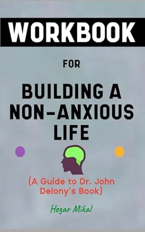 Workbook for Building a Non-Anxious Life By Dr. John Delony: Your Powerful Guide on Conquering Anxiety and Trauma