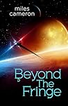 Beyond the Fringe by Miles Cameron Beyond the Fringe by Miles Cameron
