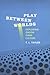 Play Between Worlds