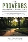 The Proverbs Devotional Challenge: 31 Daily Devotions to Deepen Your Knowledge, Wisdom, and Understanding (Includes Daily Scripture Readings, ... (31-Day Devotional Challenge Series) The Proverbs Devotional Challenge: 31 Daily Devotions to Deepen Your Knowledge, Wisdom, and Understanding (Includes Daily Scripture Readings, ... (31-Day Devotional Challenge Series)