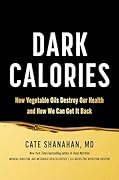 Dark Calories: How Vegetable Oils Destroy Our Health and How We Can Get It Back