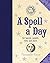 A Spell a Day For Health, Wealth, Love, and More