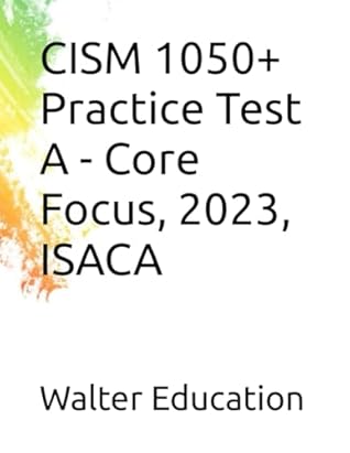 CISM 1050+ Practice Test A - Core Focus, SEP 2023, ISACA