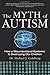 The Myth of Autism: How a M...