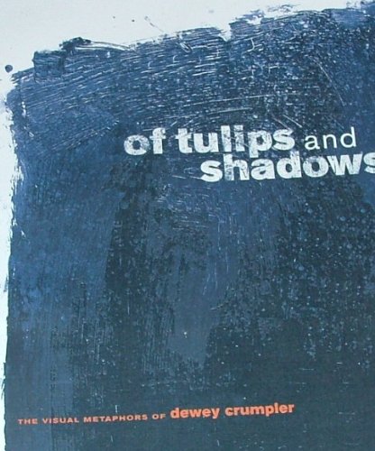 Dewey Crumpler: Of Tulips and Shadows: The Visual Metaphors of Dewey Crumpler (Hardcover)