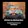 Driven to Abstraction The Digital Expressionism Of Karen Barrow Driven to Abstraction The Digital Expressionism Of Karen Barrow