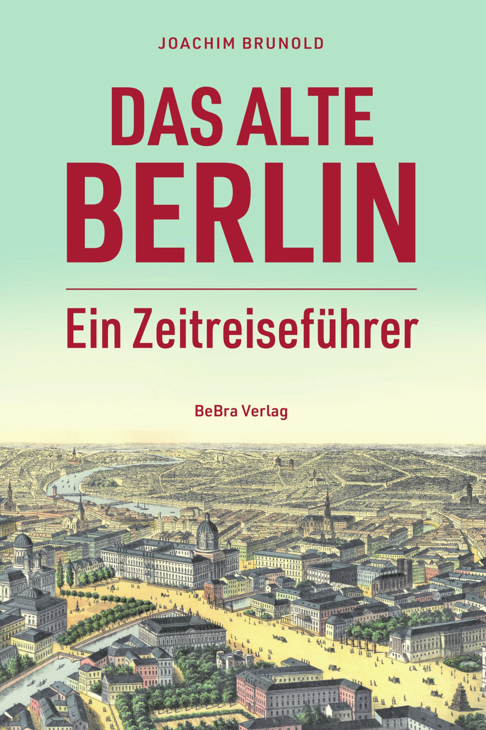 Das alte Berlin: Ein Zeitreiseführer (German Edition)