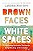 Brown Faces, White Spaces Confronting Systemic Racism to Bring Healing and Restoration by LaTasha Morrison