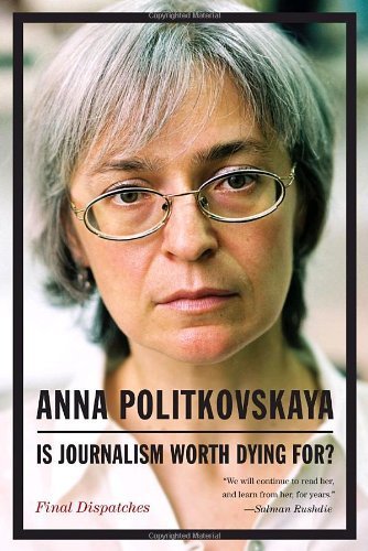 Is Journalism Worth Dying For?: Final Dispatches by Anna Politkovskaya