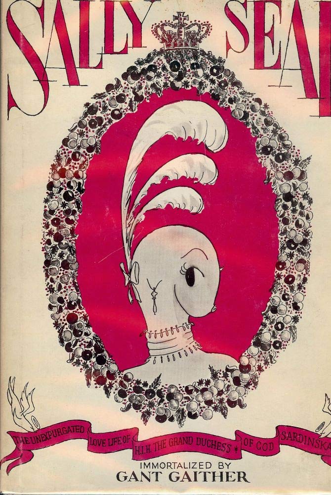 Sally Seal;: The unexpurgated love life of Her Imperial Highness the Grand Duchess of Cod-Sardinska (Hardcover)