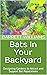 Bats in Your Backyard: Designing Gardens to Attract and Support Bat Populations (Wings of the Night: Exploring the Fascinating World of Bats)