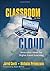 Classroom in the Cloud: Innovative Ideas for Higher Level Learning by Jared Covili (2015-11-17)