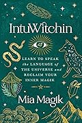 IntuWitchin: Learn to Speak the Language of the Universe and Reclaim Your Inner Magik