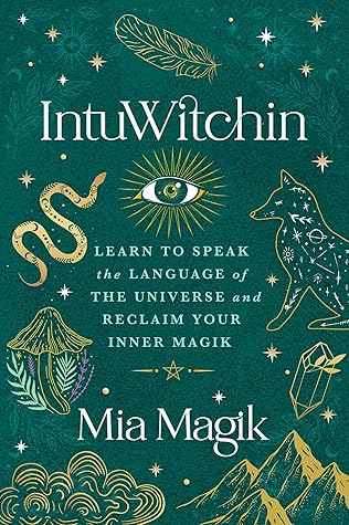 IntuWitchin: Learn to Speak the Language of the Universe and Reclaim Your Inner Magik