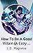 How To Be A Good Villain by J.D. Magnetra