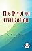 The Pivot Of Civilization